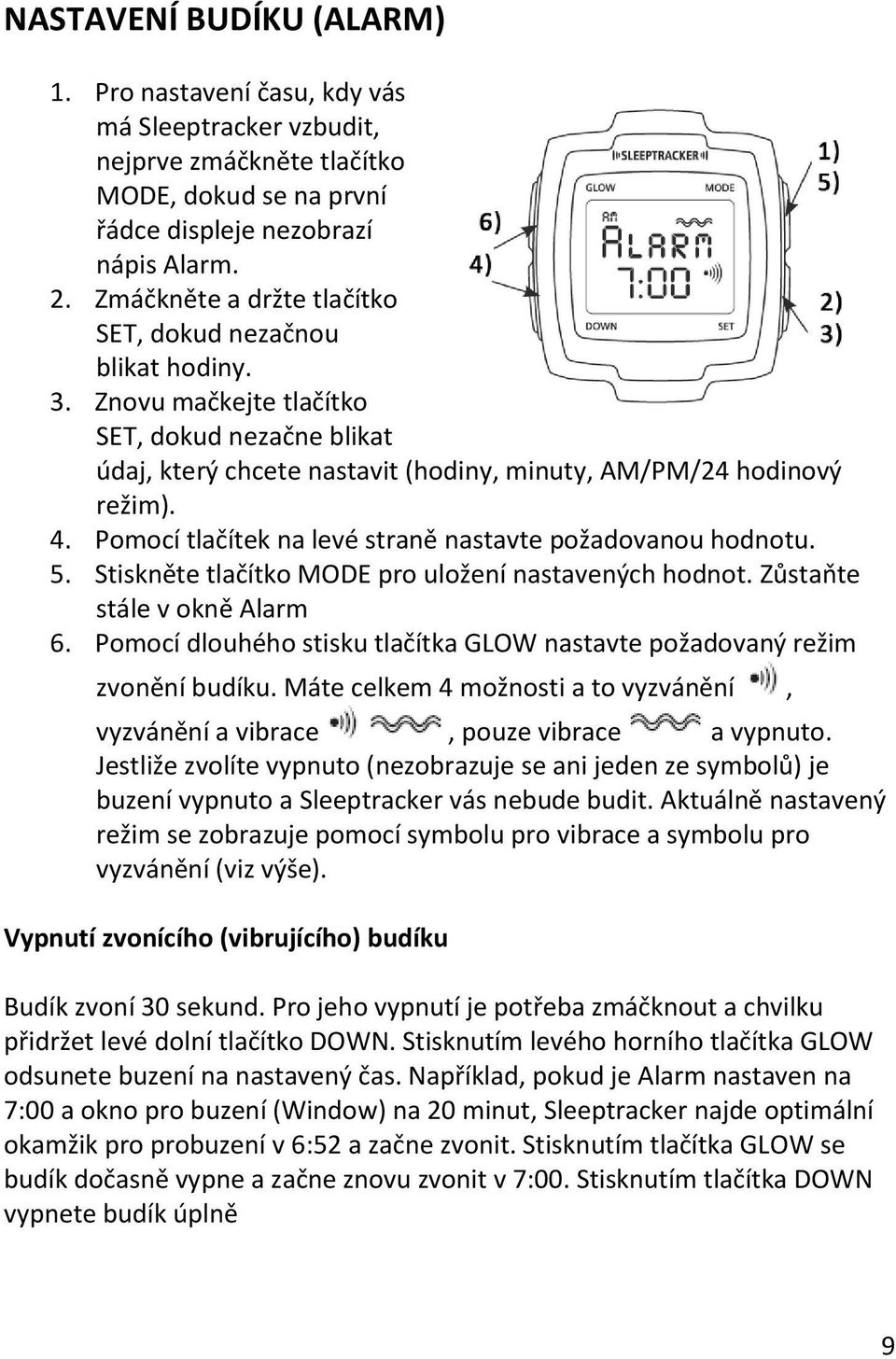 Pomocí tlačítek na levé straně nastavte požadovanou hodnotu. 5. Stiskněte tlačítko MODE pro uložení nastavených hodnot. Zůstaňte stále v okně Alarm 6.