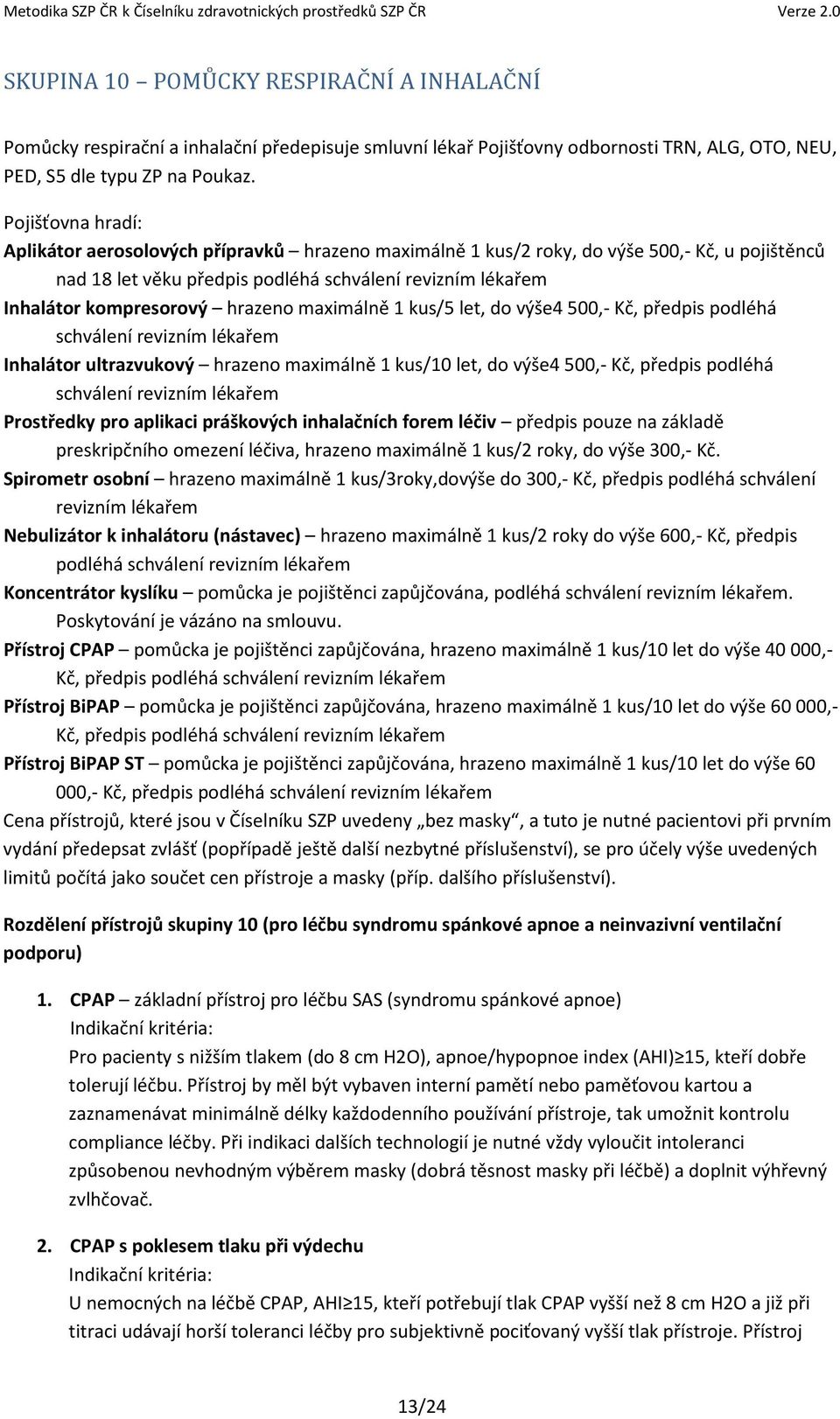 hrazeno maximálně 1 kus/5 let, do výše4 500,- Kč, předpis podléhá schválení revizním lékařem Inhalátor ultrazvukový hrazeno maximálně 1 kus/10 let, do výše4 500,- Kč, předpis podléhá schválení