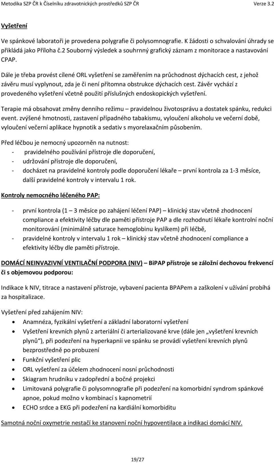 Dále je třeba provést cílené ORL vyšetření se zaměřením na průchodnost dýchacích cest, z jehož závěru musí vyplynout, zda je či není přítomna obstrukce dýchacích cest.