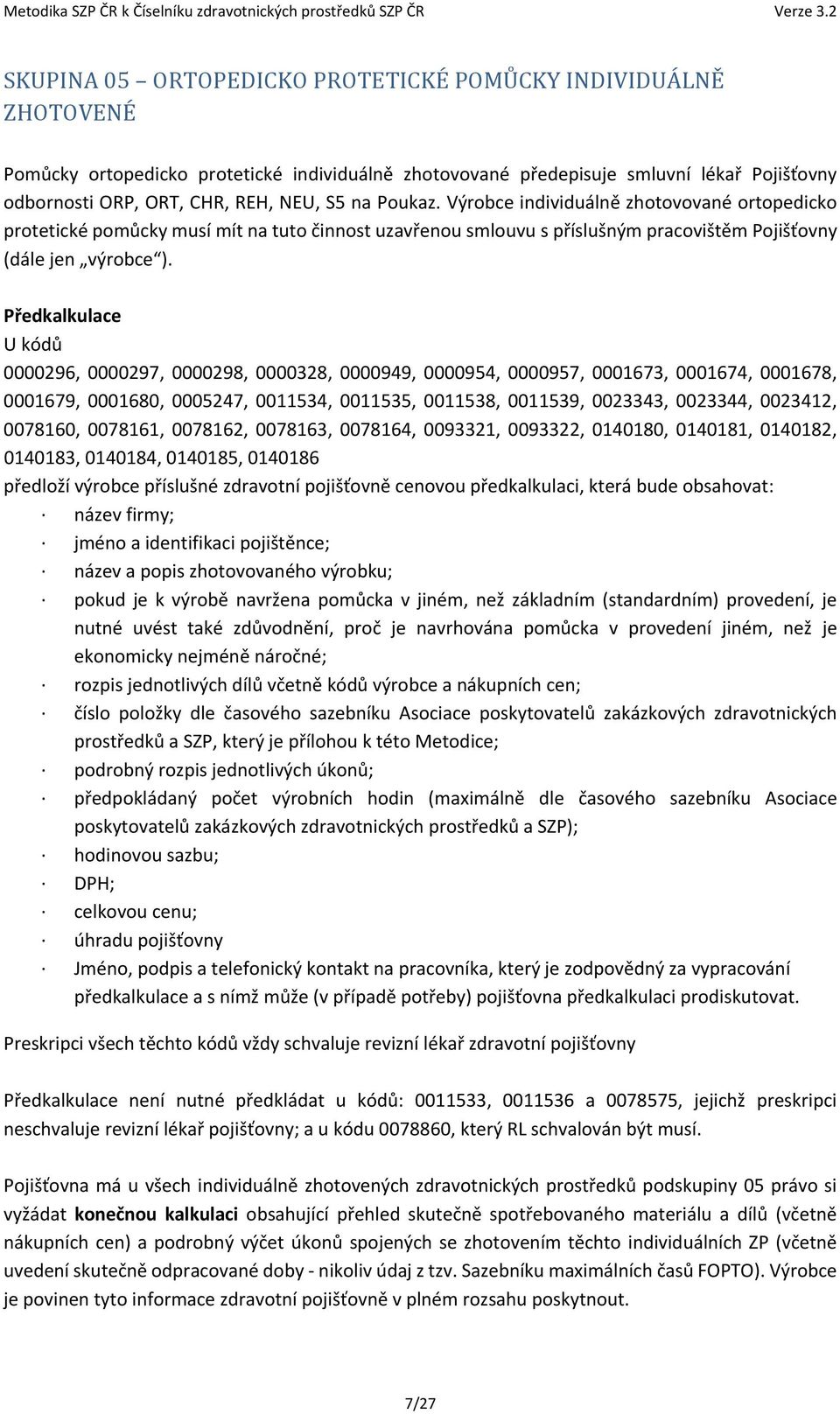 Předkalkulace U kódů 0000296, 0000297, 0000298, 0000328, 0000949, 0000954, 0000957, 0001673, 0001674, 0001678, 0001679, 0001680, 0005247, 0011534, 0011535, 0011538, 0011539, 0023343, 0023344,