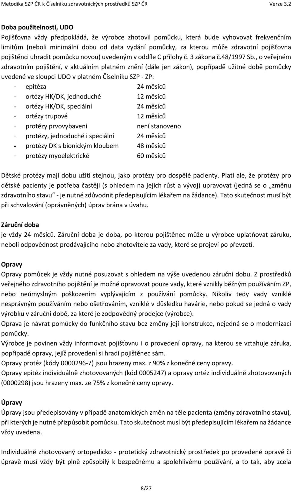 , o veřejném zdravotním pojištění, v aktuálním platném znění (dále jen zákon), popřípadě užitné době pomůcky uvedené ve sloupci UDO v platném Číselníku SZP ZP: epitéza 24 měsíců ortézy HK/DK,