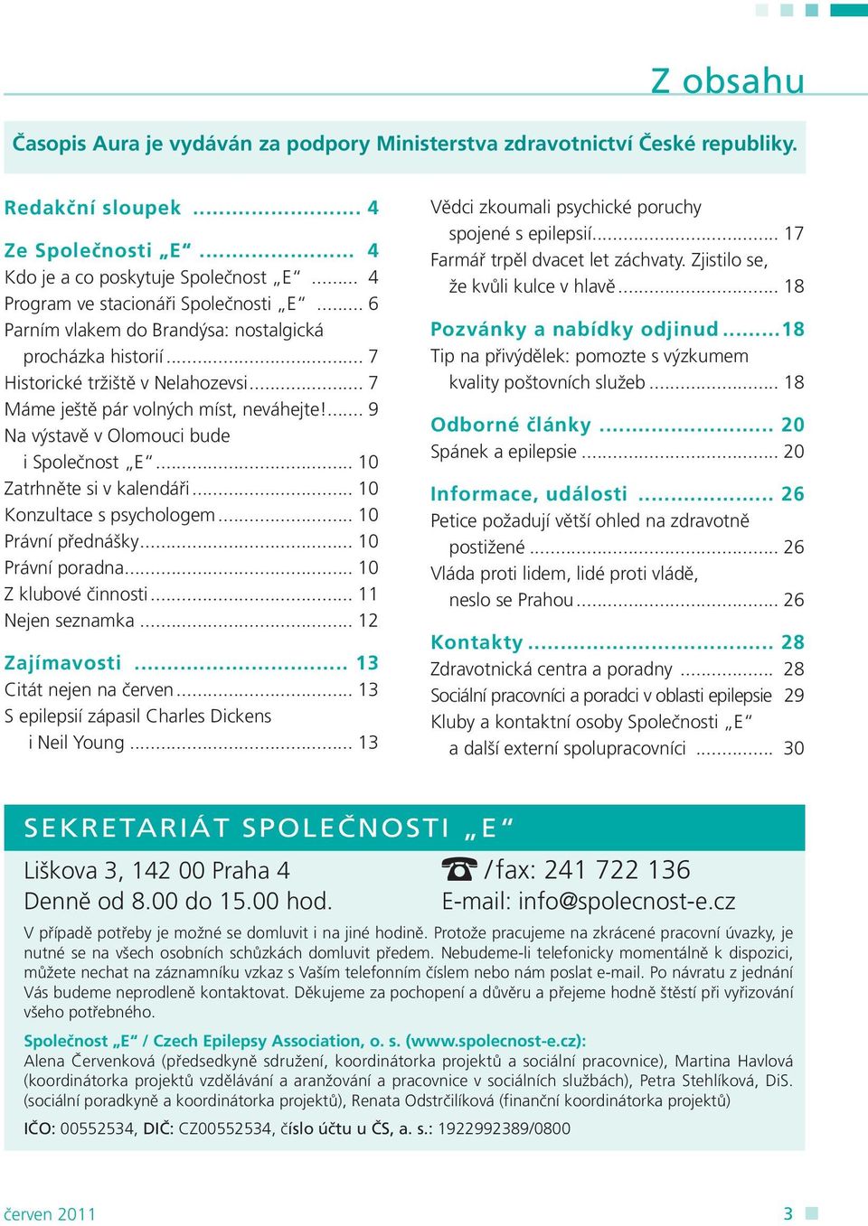 ... 9 Na výstavě v Olomouci bude i Společnost E... 10 Zatrhněte si v kalendáři... 10 Konzultace s psychologem... 10 Právní přednášky... 10 Právní poradna... 10 Z klubové činnosti... 11 Nejen seznamka.