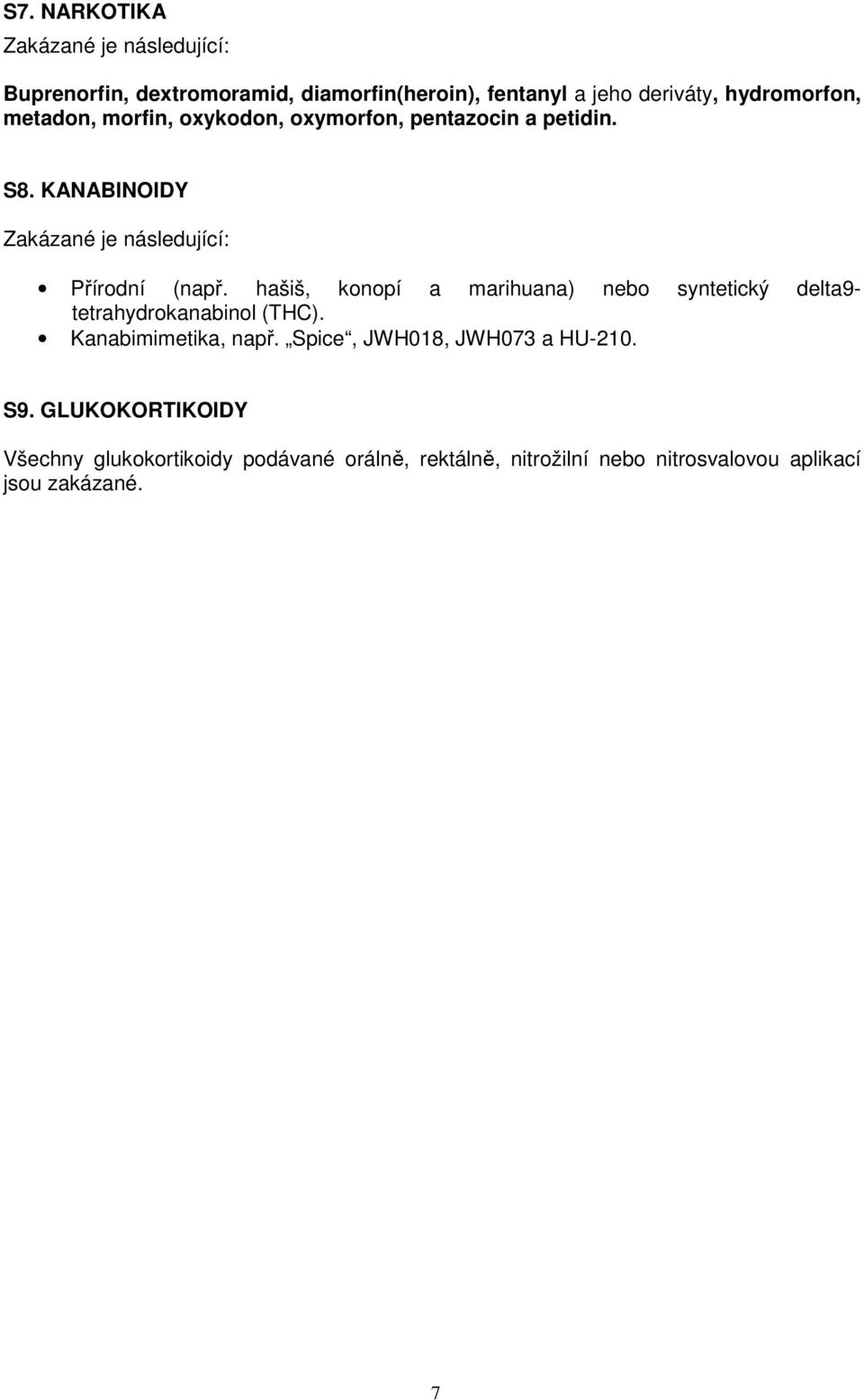 hašiš, konopí a marihuana) nebo syntetický delta9- tetrahydrokanabinol (THC). Kanabimimetika, např.