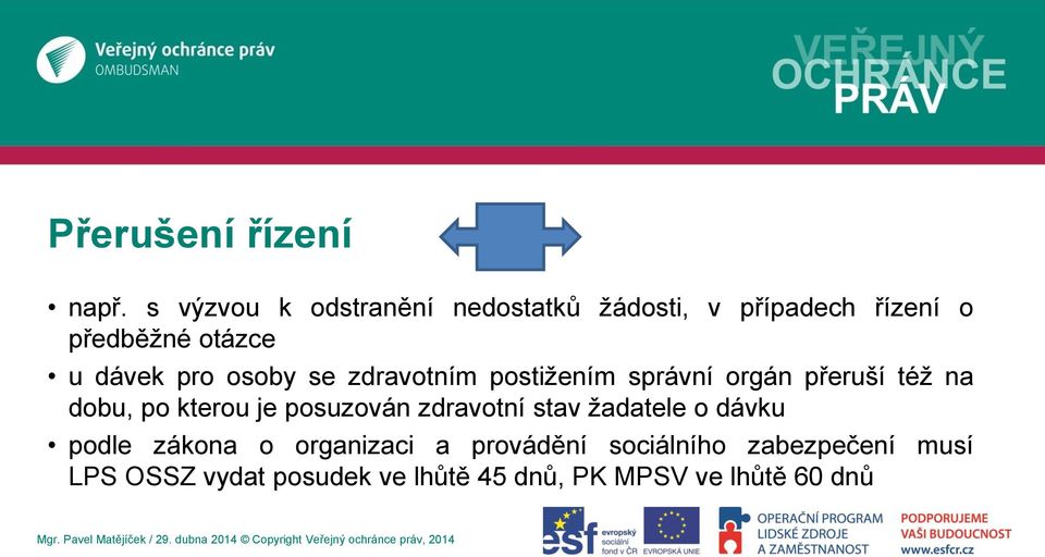 osoby se zdravotním postižením správní orgán přeruší též na dobu, po kterou je posuzován