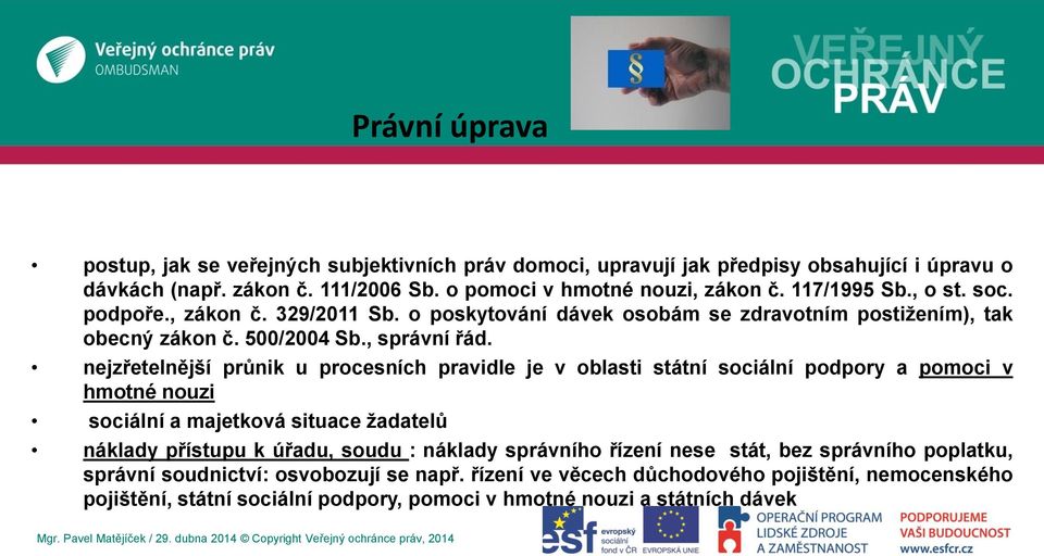 nejzřetelnější průnik u procesních pravidle je v oblasti státní sociální podpory a pomoci v hmotné nouzi sociální a majetková situace žadatelů náklady přístupu k úřadu, soudu : náklady