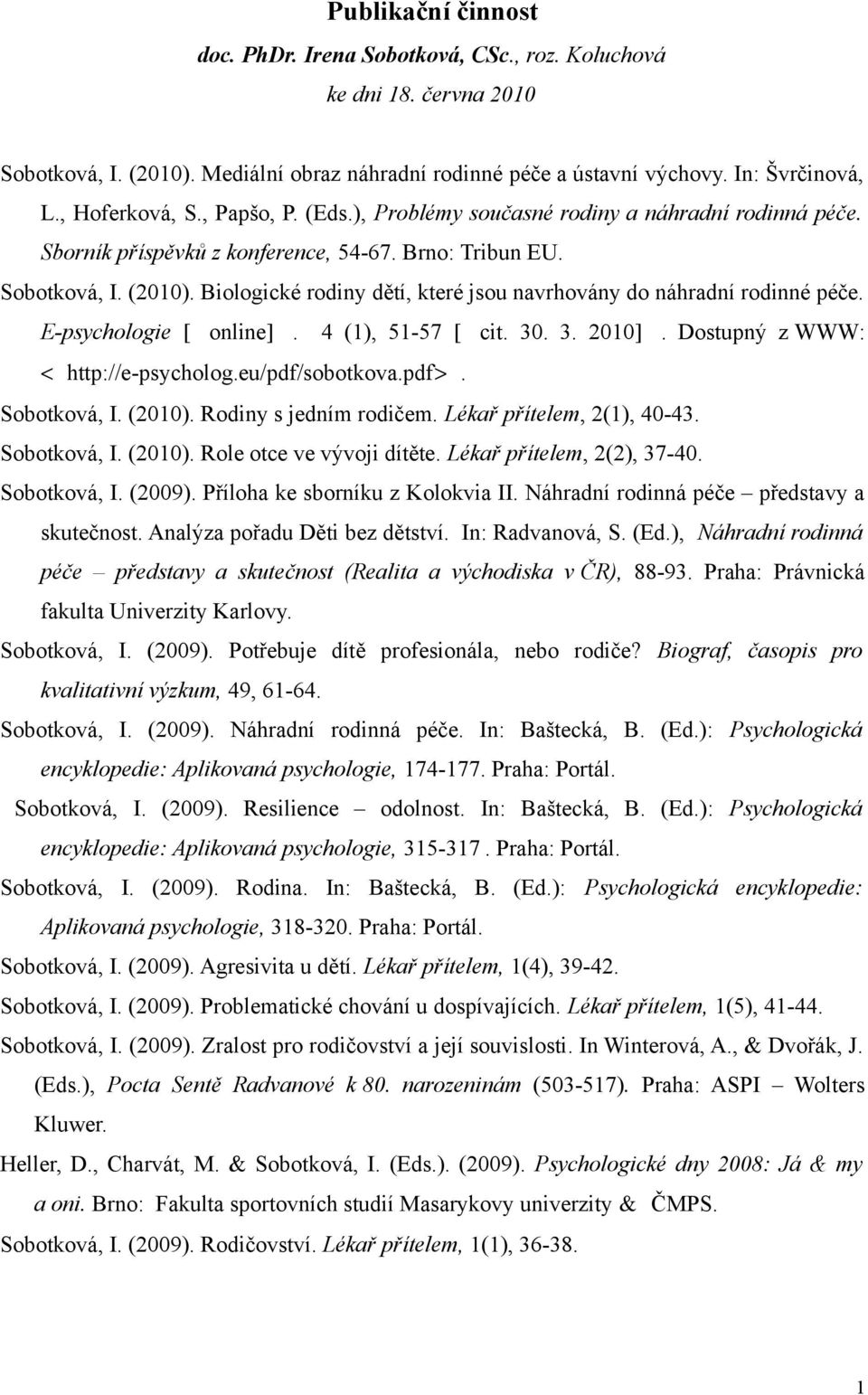 Biologické rodiny dětí, které jsou navrhovány do náhradní rodinné péče. E-psychologie [ online]. 4 (1), 51-57 [ cit. 30. 3. 2010]. Dostupný z WWW: < http://e-psycholog.eu/pdf/sobotkova.pdf>.