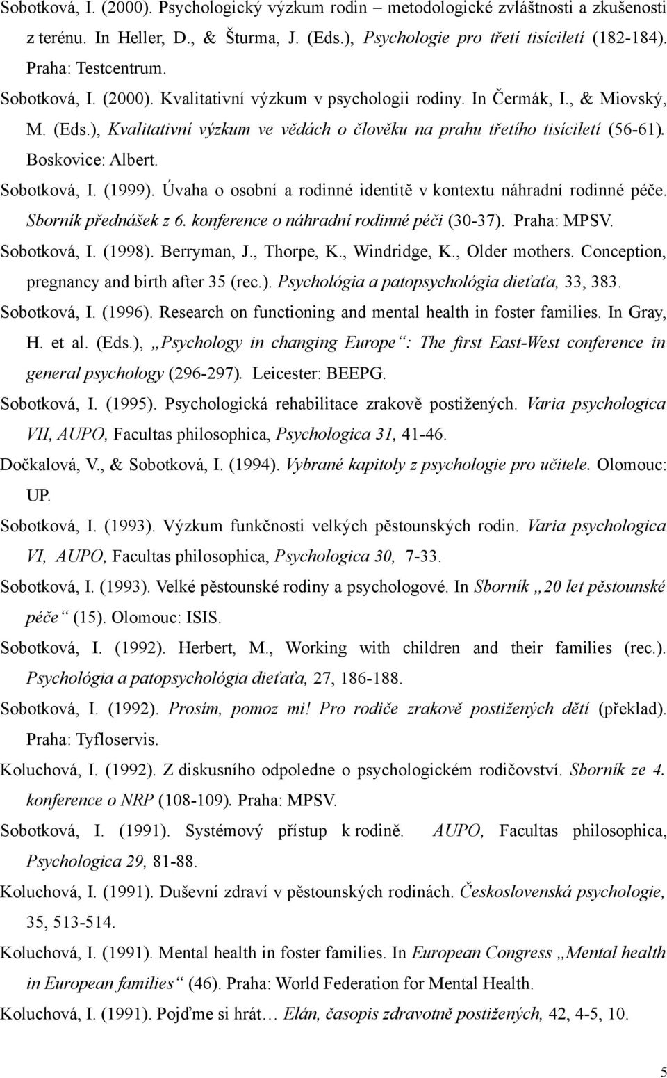 Sobotková, I. (1999). Úvaha o osobní a rodinné identitě v kontextu náhradní rodinné péče. Sborník přednášek z 6. konference o náhradní rodinné péči (30-37). Praha: MPSV. Sobotková, I. (1998).