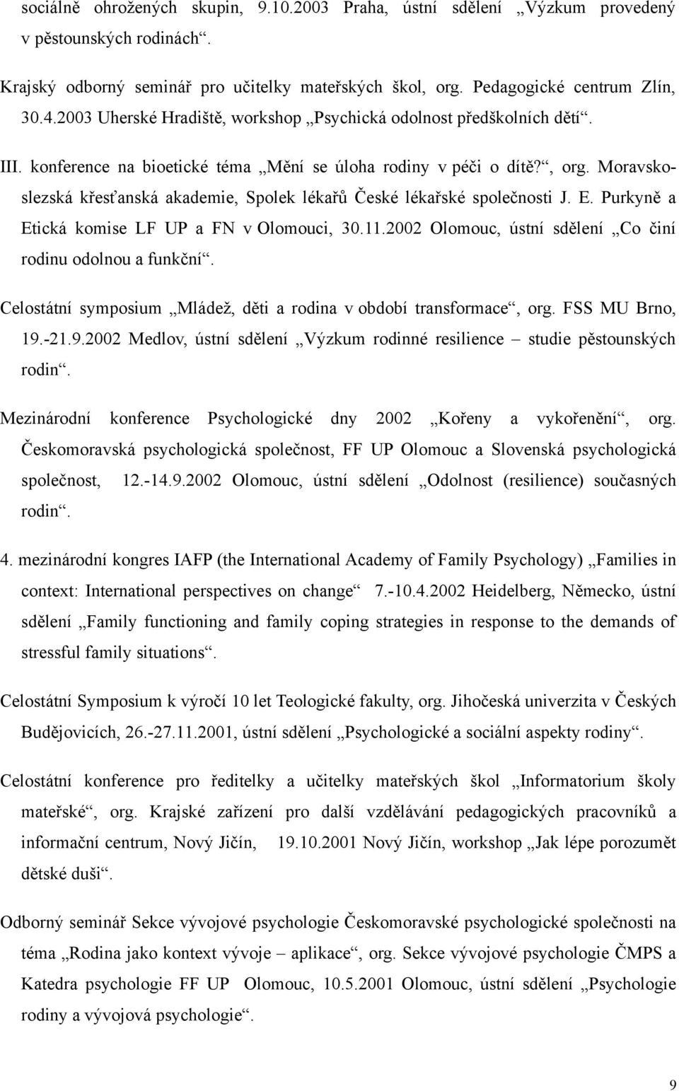 Moravskoslezská křesťanská akademie, Spolek lékařů České lékařské společnosti J. E. Purkyně a Etická komise LF UP a FN v Olomouci, 30.11.2002 Olomouc, ústní sdělení Co činí rodinu odolnou a funkční.