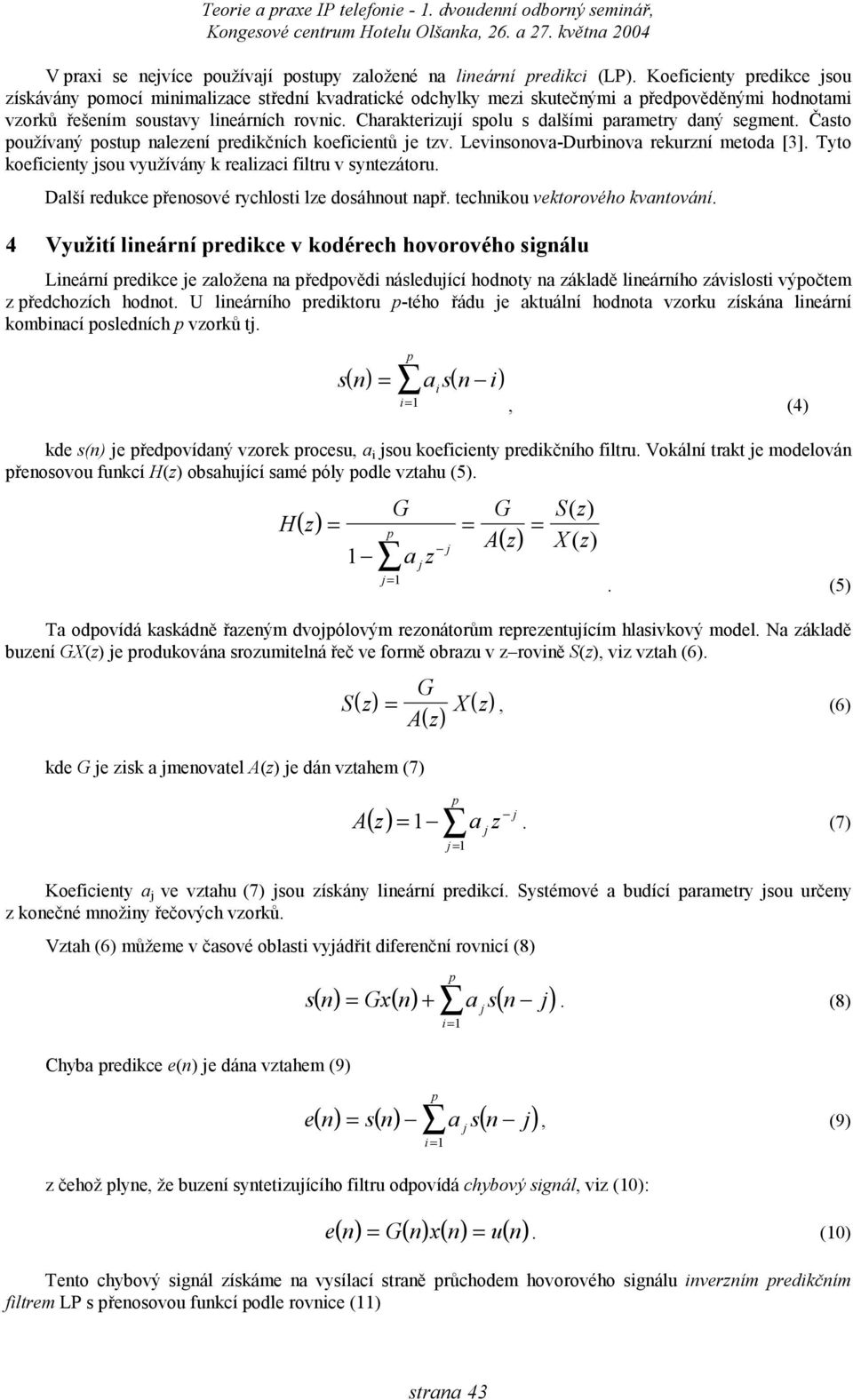 Charakterizují solu s dalšími arametry daný segment. Často oužívaný ostu nalezení redikčních koeficientů je tzv. Levinsonova-Durbinova rekurzní metoda [3].