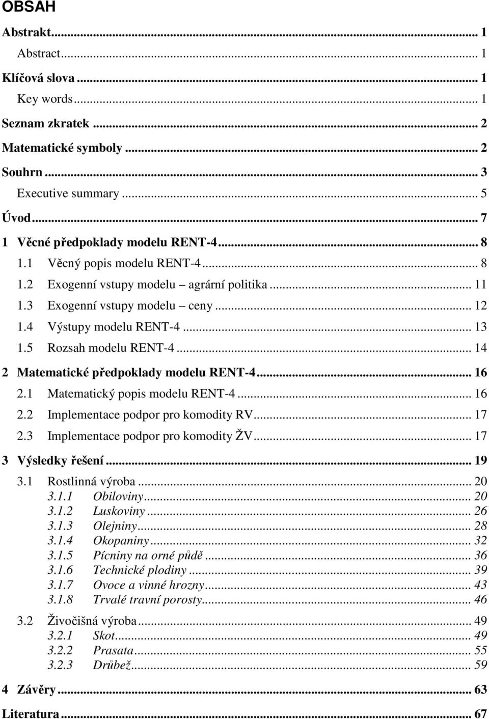 .. 14 2 Matematické předpoklady modelu RENT-4... 16 2.1 Matematický popis modelu RENT-4... 16 2.2 Implementace podpor pro komodity RV... 17 2.3 Implementace podpor pro komodity ŽV.