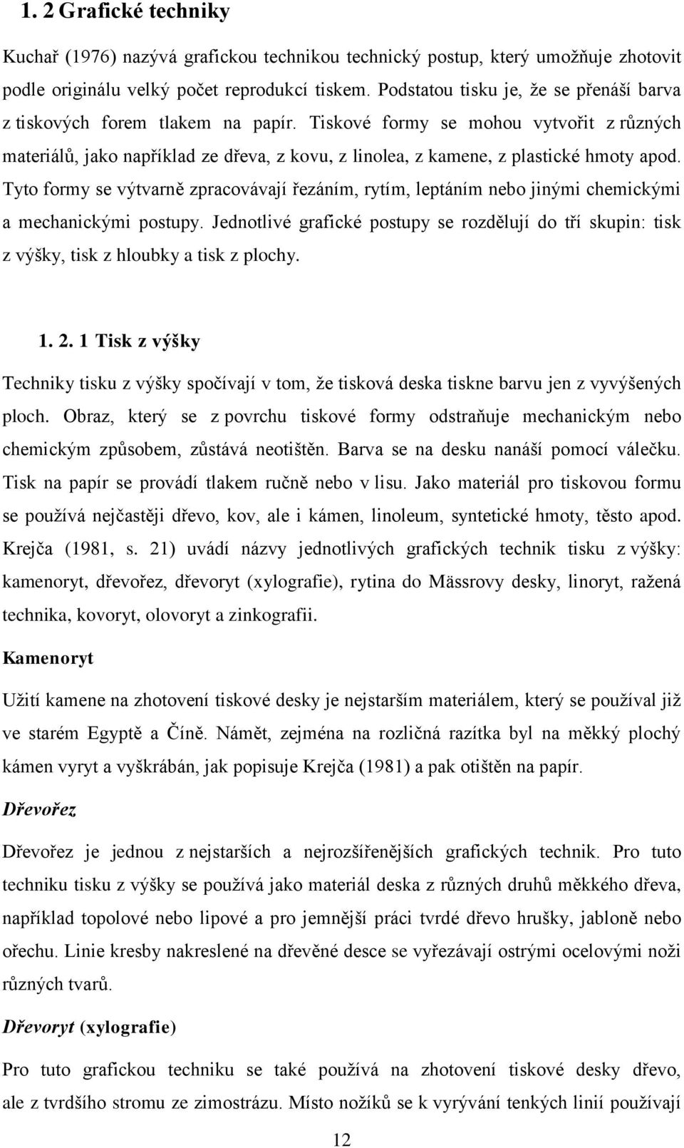 Tiskové formy se mohou vytvořit z různých materiálů, jako například ze dřeva, z kovu, z linolea, z kamene, z plastické hmoty apod.