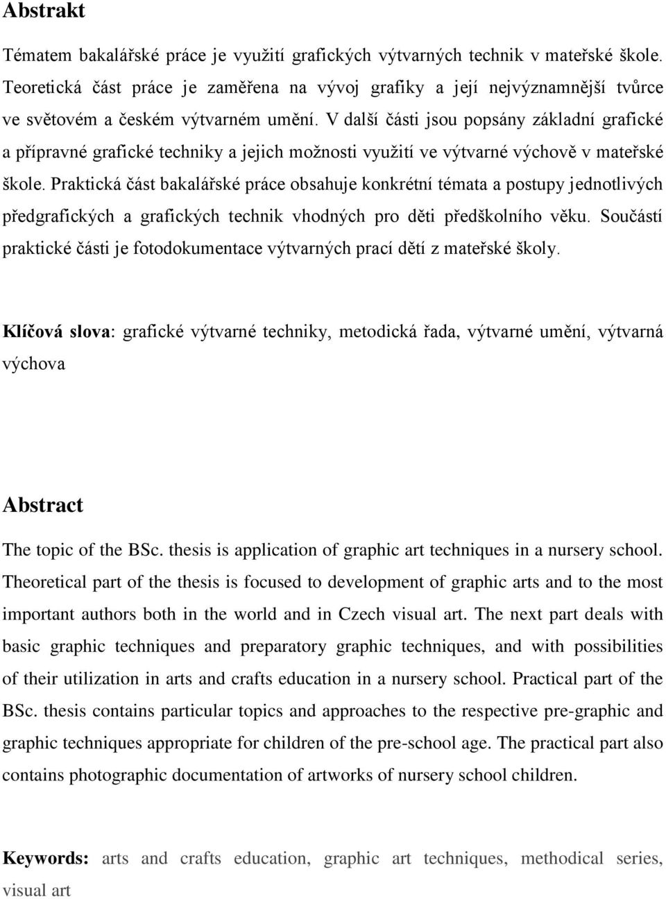 V další části jsou popsány základní grafické a přípravné grafické techniky a jejich možnosti využití ve výtvarné výchově v mateřské škole.