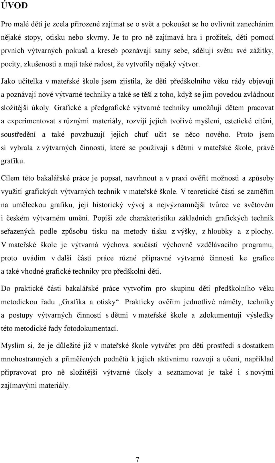 Jako učitelka v mateřské škole jsem zjistila, že děti předškolního věku rády objevují a poznávají nové výtvarné techniky a také se těší z toho, když se jim povedou zvládnout složitější úkoly.