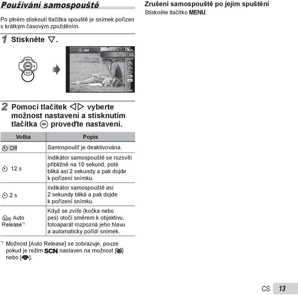 16M 4:3 MENU 2 Pomocí tlačítek HI vyberte možnost nastavení a stisknutím tlačítka A proveďte nastavení. Y Off Y 12 s Y 2 s Volba Auto Release *1 Popis Samospoušť je deaktivována.