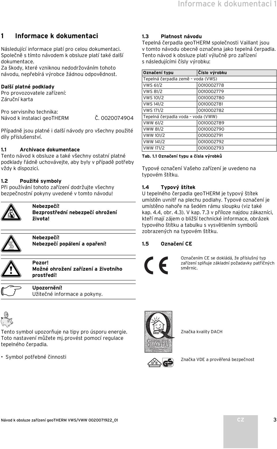 Další platné podklady Pro provozovatele zařízení: Záruční karta Pro servisního technika: Návod k instalaci geotherm Č.