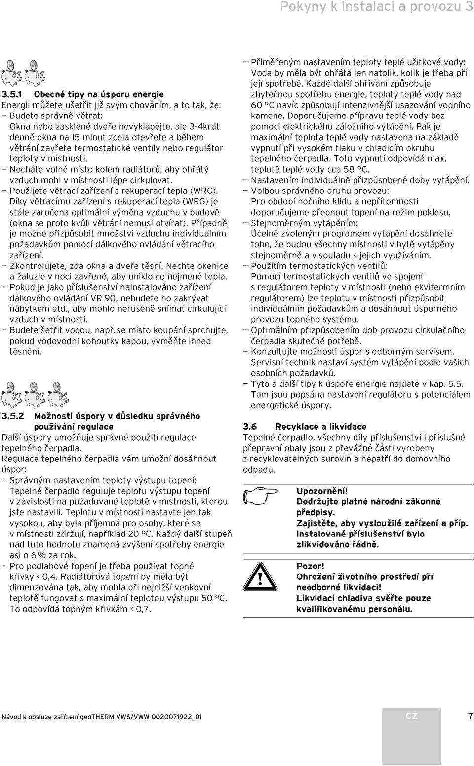 a během větrání zavřete termostatické ventily nebo regulátor teploty v místnosti. Necháte volné místo kolem radiátorů, aby ohřátý vzduch mohl v místnosti lépe cirkulovat.