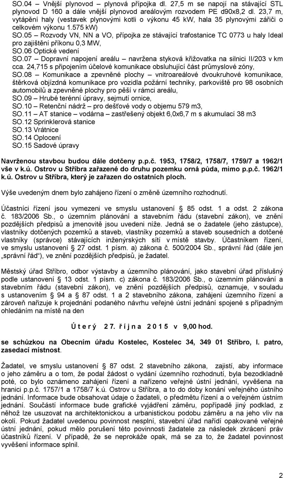 05 Rozvody VN, NN a VO, přípojka ze stávající trafostanice TC 0773 u haly Ideal pro zajištění příkonu 0,3 MW, SO.06 Optické vedení SO.