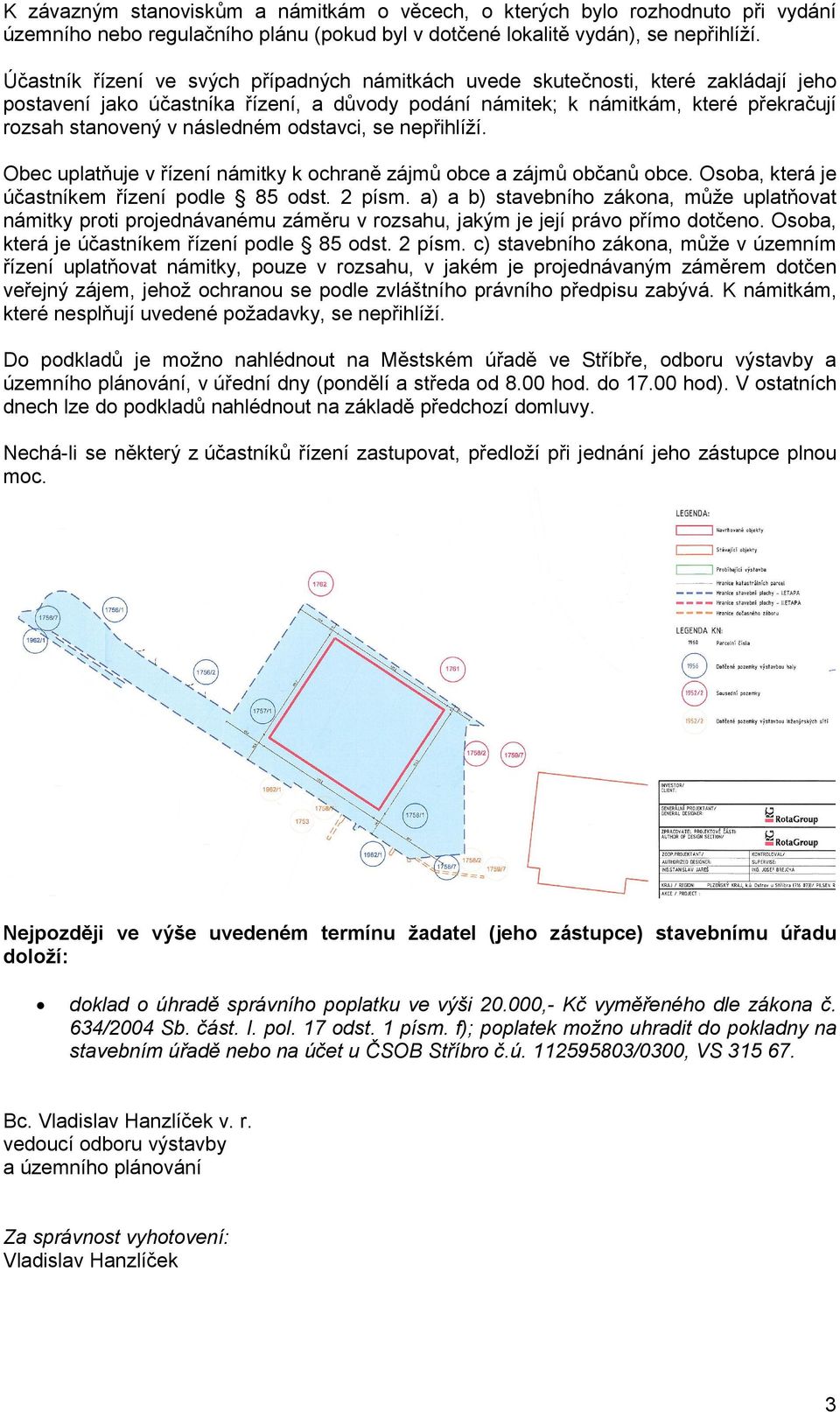 následném odstavci, se nepřihlíží. Obec uplatňuje v řízení námitky k ochraně zájmů obce a zájmů občanů obce. Osoba, která je účastníkem řízení podle 85 odst. 2 písm.
