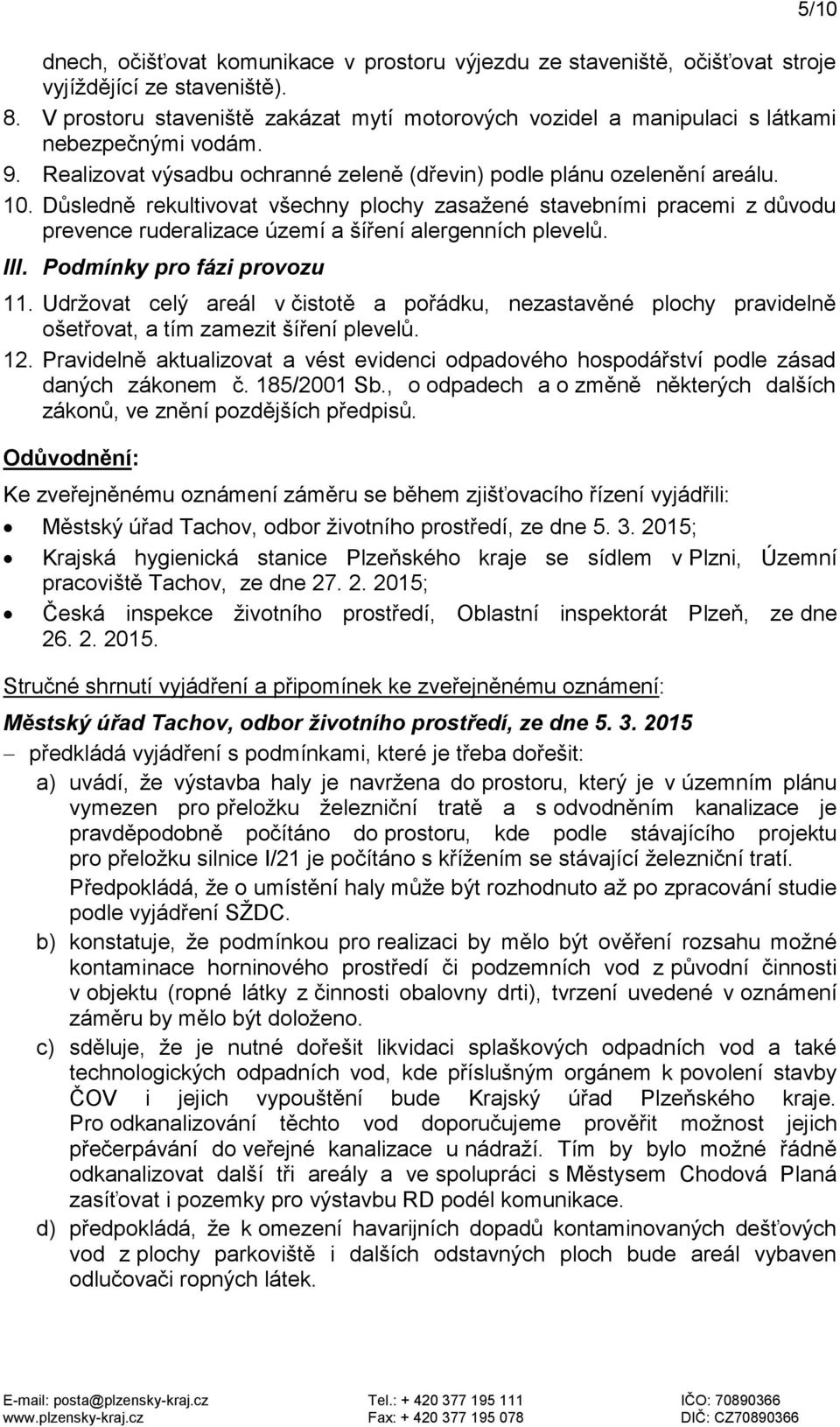 Důsledně rekultivovat všechny plochy zasažené stavebními pracemi z důvodu prevence ruderalizace území a šíření alergenních plevelů. III. Podmínky pro fázi provozu 11.