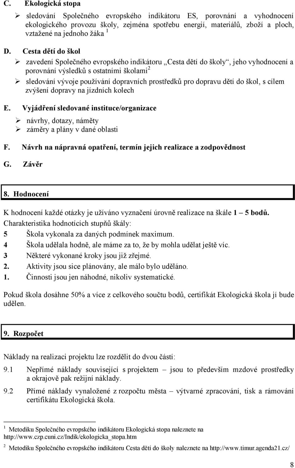 dopravu dětí do škol, s cílem zvýšení dopravy na jízdních kolech E. Vyjádření sledované instituce/organizace návrhy, dotazy, náměty záměry a plány v dané oblasti F.