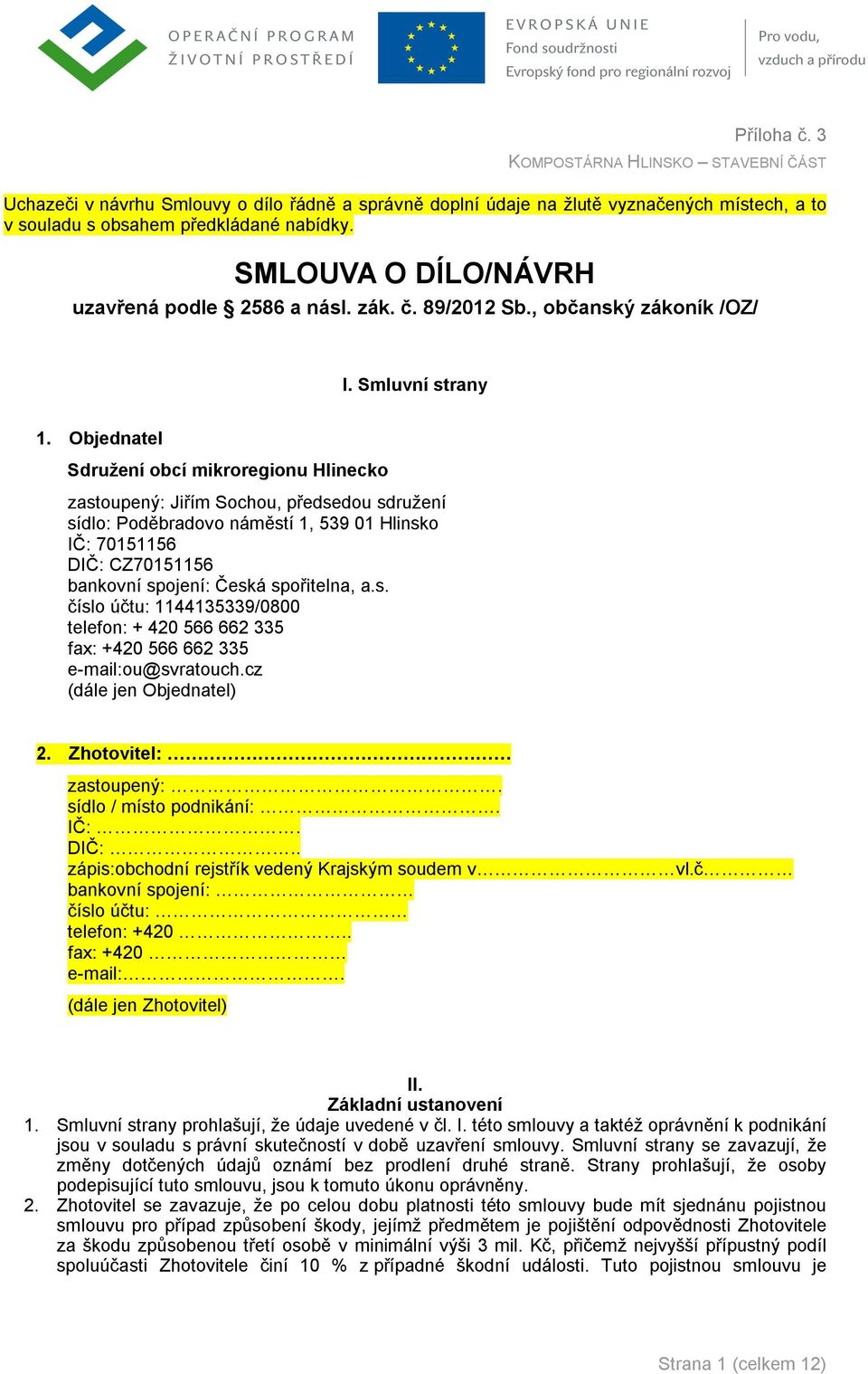 Objednatel Sdružení obcí mikroregionu Hlinecko zastoupený: Jiřím Sochou, předsedou sdružení sídlo: Poděbradovo náměstí 1, 539 01 Hlinsko IČ: 70151156 DIČ: CZ70151156 bankovní spojení: Česká