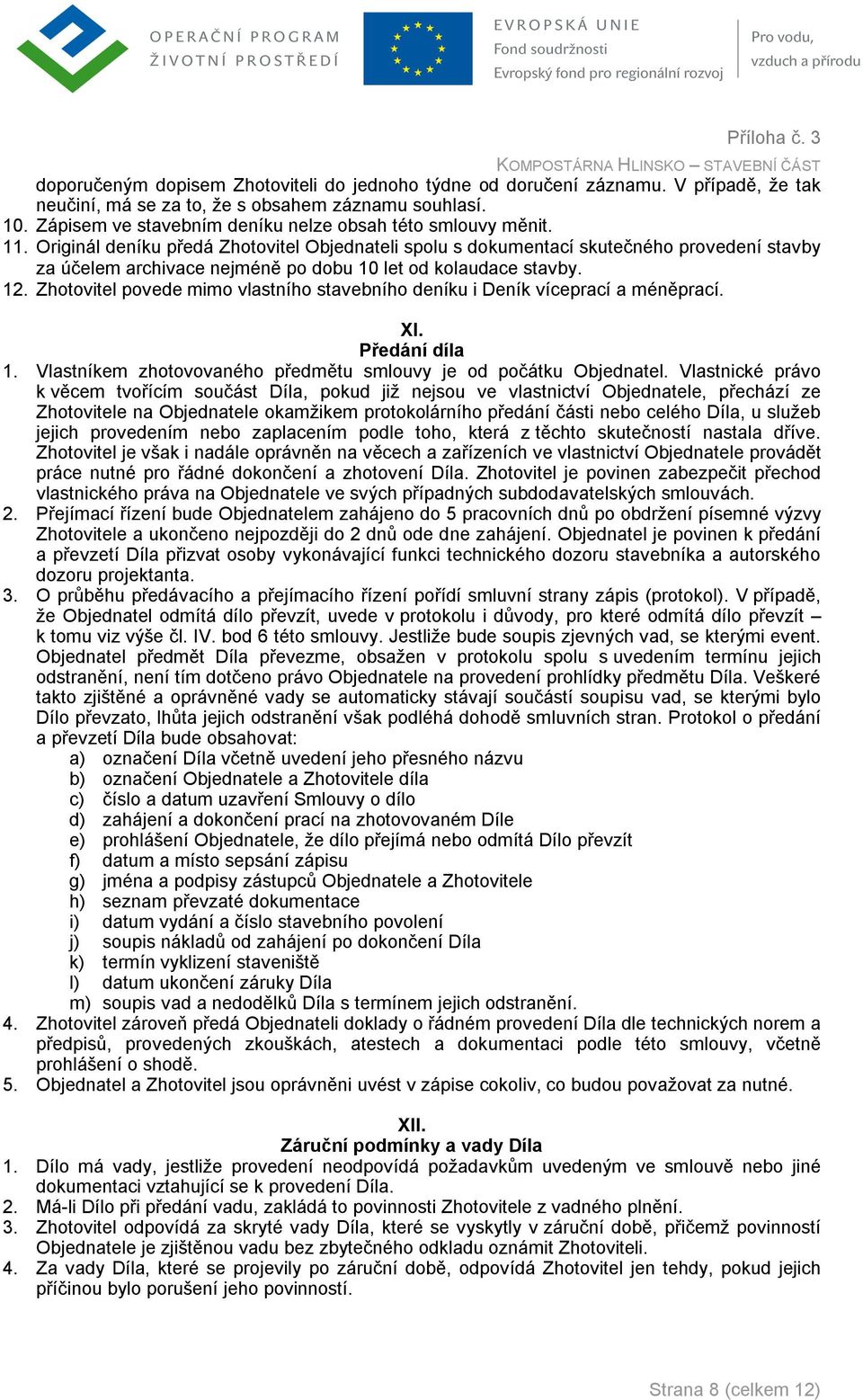 Originál deníku předá Zhotovitel Objednateli spolu s dokumentací skutečného provedení stavby za účelem archivace nejméně po dobu 10 let od kolaudace stavby. 12.