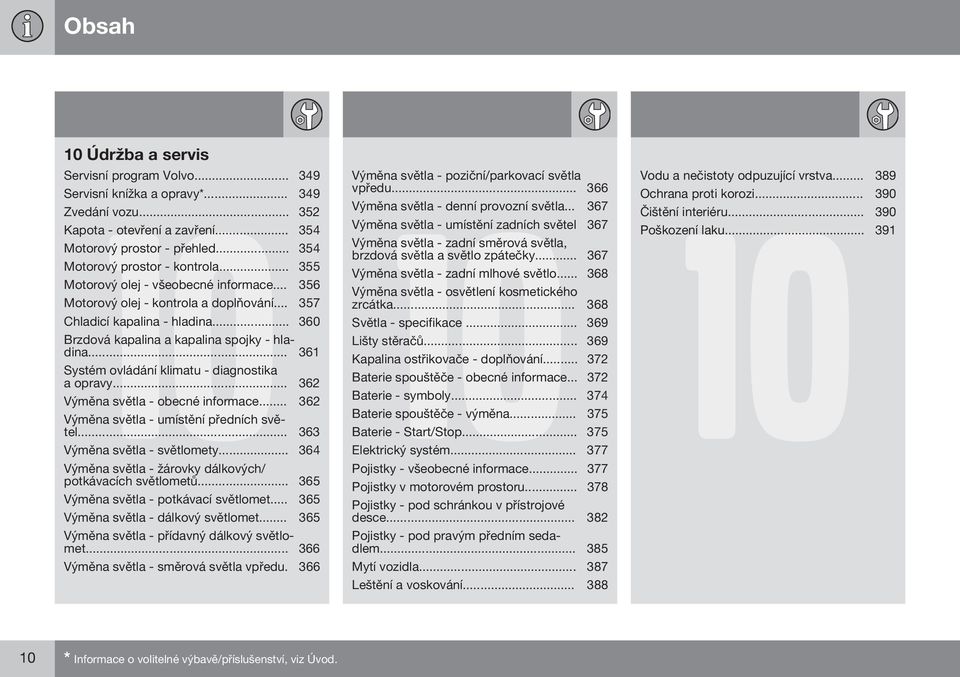 .. 360 Brzdová kapalina a kapalina spojky - hladina... 361 Systém ovládání klimatu - diagnostika a opravy... 362 Výměna světla - obecné informace... 362 Výměna světla - umístění předních světel.