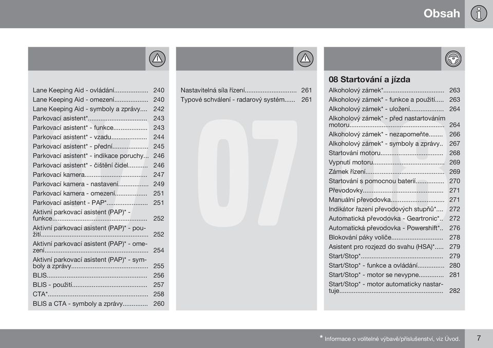 .. 247 Parkovací kamera - nastavení... 249 Parkovací kamera - omezení... 251 Parkovací asistent - PAP*... 251 Aktivní parkovací asistent (PAP)* - funkce.