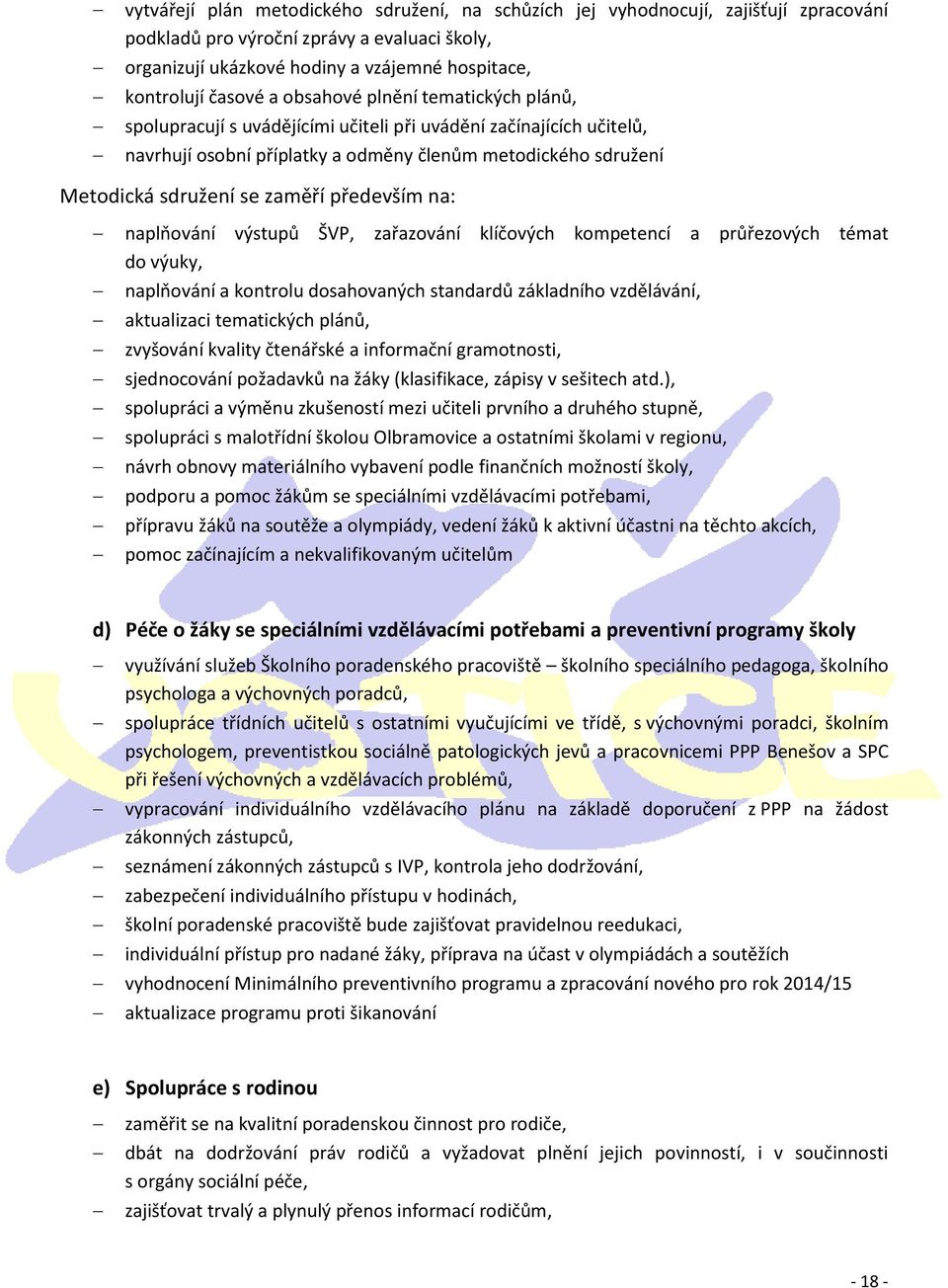 především na: naplňování výstupů ŠVP, zařazování klíčových kompetencí a průřezových témat do výuky, naplňování a kontrolu dosahovaných standardů základního vzdělávání, aktualizaci tematických plánů,