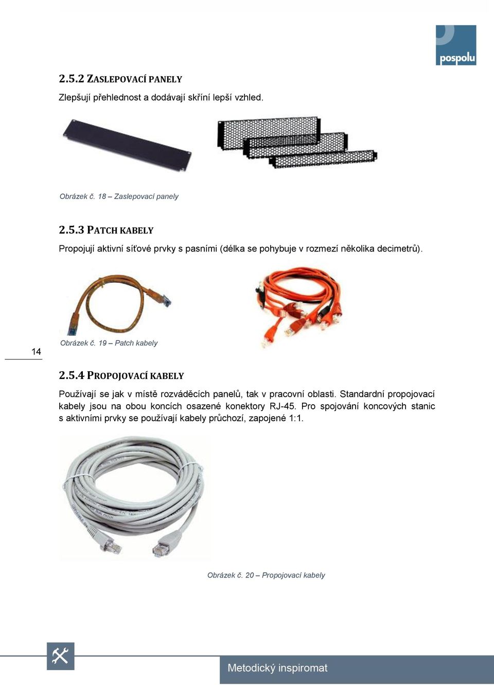 Standardní propojovací kabely jsou na obou koncích osazené konektory RJ-45.