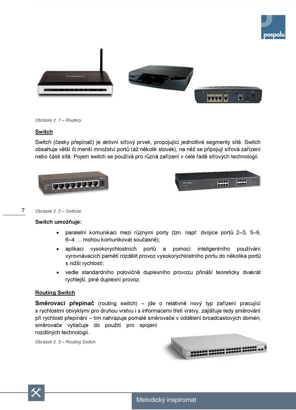 7 Obrázek č. 2 Switche Switch umožňuje: paralelní komunikaci mezi různými porty (tzn. např.