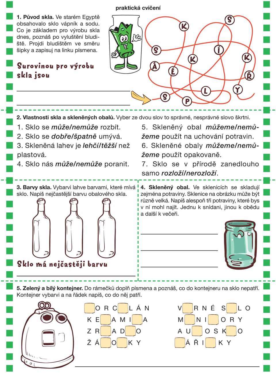 Vyber ze dvou slov to správné, nesprávné slovo škrtni. 1. Sklo se může/nemůže rozbít. 2. Sklo se dobře/špatně umývá. 3. Skleněná lahev je lehčí/těžší než plastová. 4. Sklo nás může/nemůže poranit. 5.