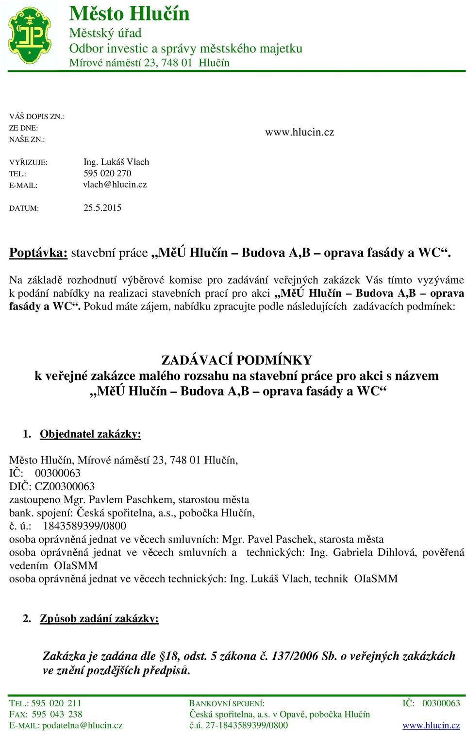 Na základě rozhodnutí výběrové komise pro zadávání veřejných zakázek Vás tímto vyzýváme k podání nabídky na realizaci stavebních prací pro akci MěÚ Hlučín Budova A,B oprava fasády a WC.