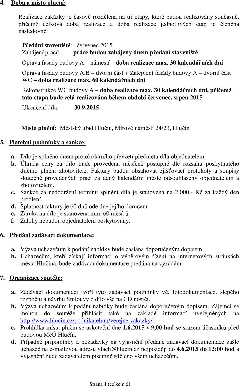 30 kalendářních dní Oprava fasády budovy A,B dvorní část + Zateplení fasády budovy A dvorní část WC doba realizace max. 60 kalendářních dní Rekonstrukce WC budovy A doba realizace max.