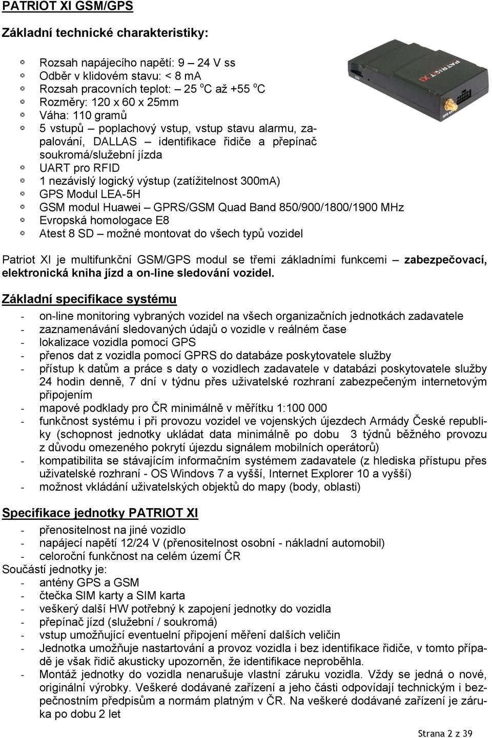 Modul LEA-5H GSM modul Huawei GPRS/GSM Quad Band 850/900/1800/1900 MHz Evropská homologace E8 Atest 8 SD možné montovat do všech typů vozidel Patriot XI je multifunkční GSM/GPS modul se třemi