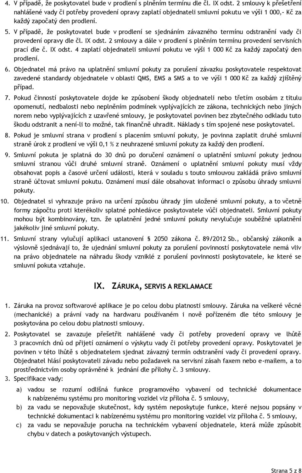 V případě, že poskytovatel bude v prodlení se sjednáním závazného termínu odstranění vady či provedení opravy dle čl. IX odst.