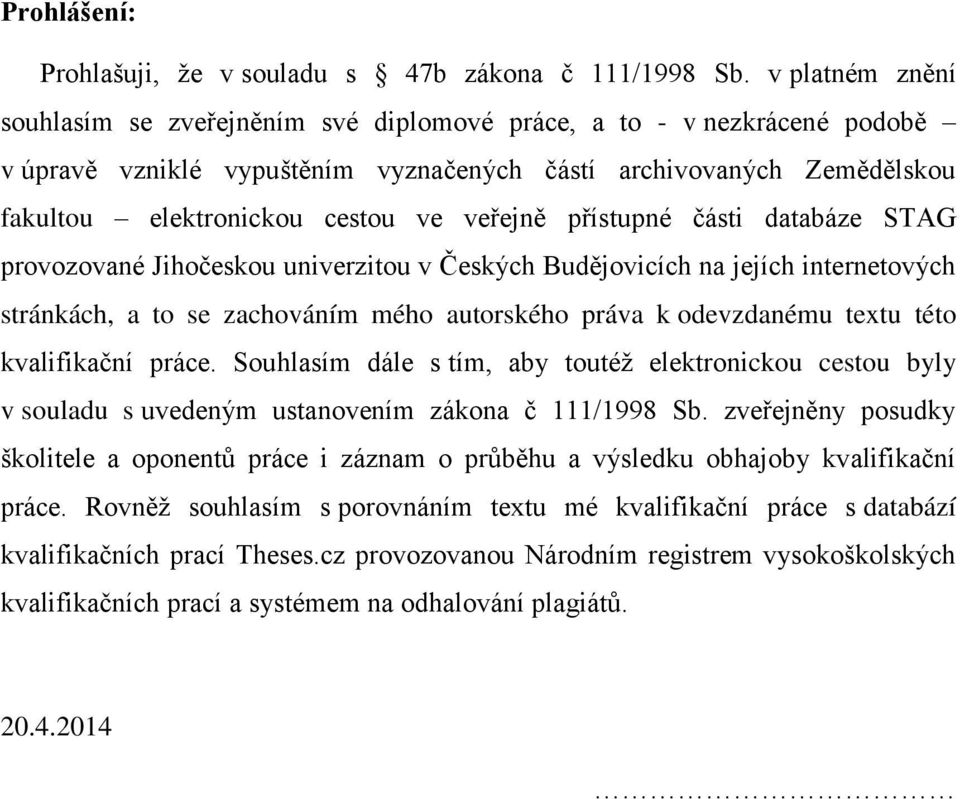 veřejně přístupné části databáze STAG provozované Jihočeskou univerzitou v Českých Budějovicích na jejích internetových stránkách, a to se zachováním mého autorského práva k odevzdanému textu této