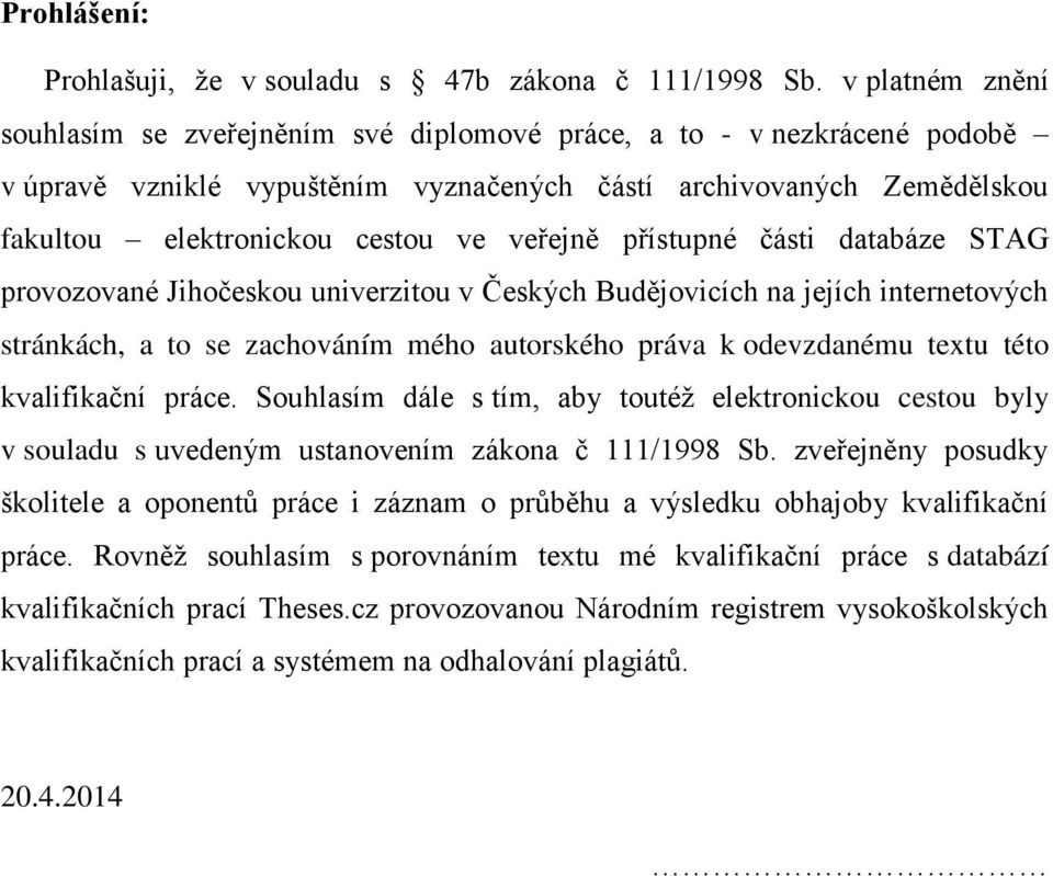 veřejně přístupné části databáze STAG provozované Jihočeskou univerzitou v Českých Budějovicích na jejích internetových stránkách, a to se zachováním mého autorského práva k odevzdanému textu této