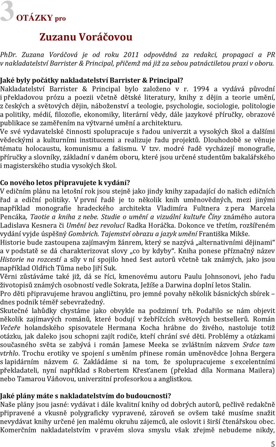 1994 a vydává původní i překladovou prózu a poezii včetně dětské literatury, knihy z dějin a teorie umění, z českých a světových dějin, náboženství a teologie, psychologie, sociologie, politologie a