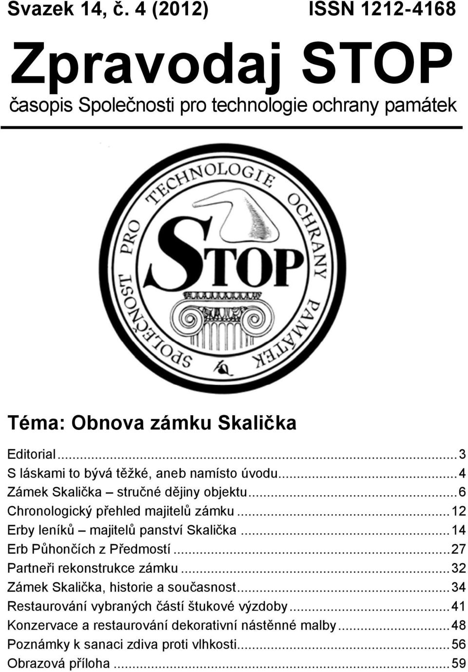 ..12 Erby leníků majitelů panství Skalička...14 Erb Půhončích z Předmostí...27 Partneři rekonstrukce zámku...32 Zámek Skalička, historie a současnost.