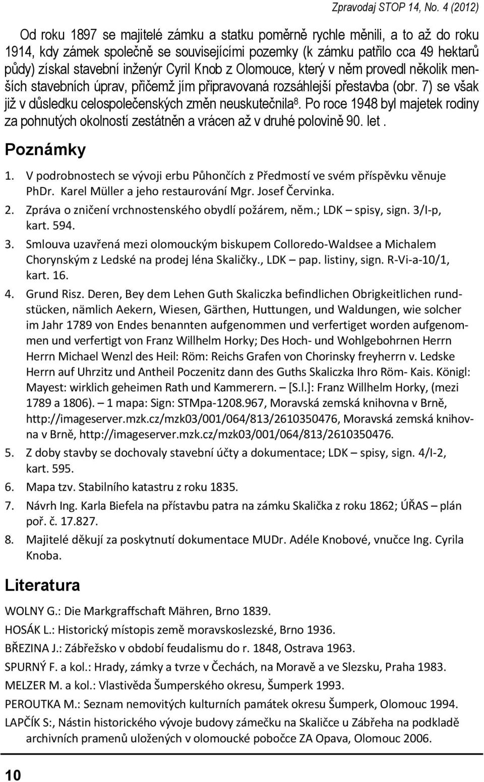 Cyril Knob z Olomouce, který v něm provedl několik menších stavebních úprav, přičemž jím připravovaná rozsáhlejší přestavba (obr. 7) se však již v důsledku celospolečenských změn neuskutečnila 8.