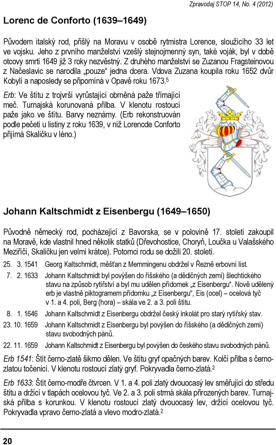 Z druhého manželství se Zuzanou Fragsteinovou z Načeslavic se narodila pouze jedna dcera. Vdova Zuzana koupila roku 1652 dvůr Kobylí a naposledy se připomíná v Opavě roku 1673.