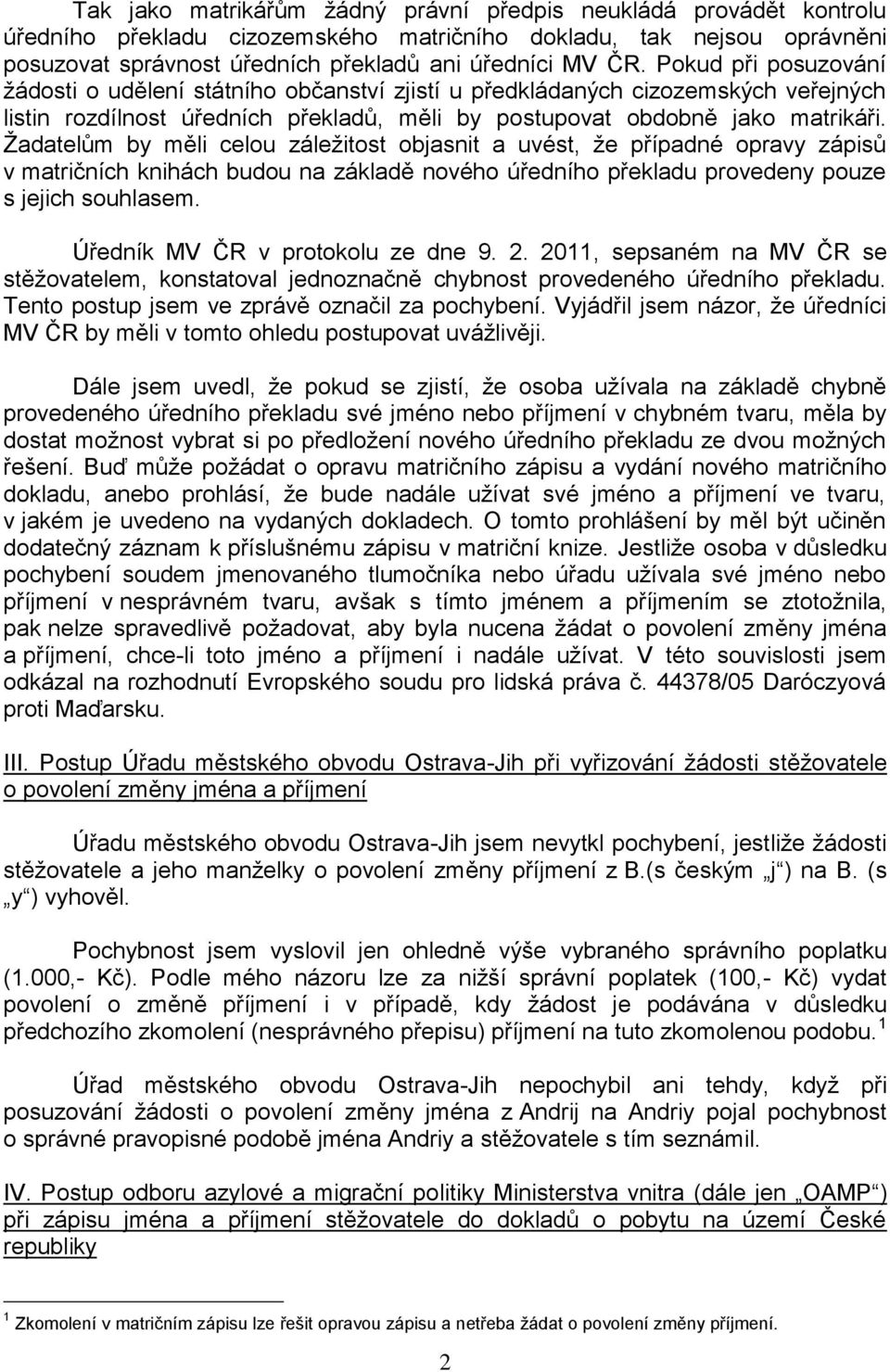 Žadatelům by měli celou záležitost objasnit a uvést, že případné opravy zápisů v matričních knihách budou na základě nového úředního překladu provedeny pouze s jejich souhlasem.