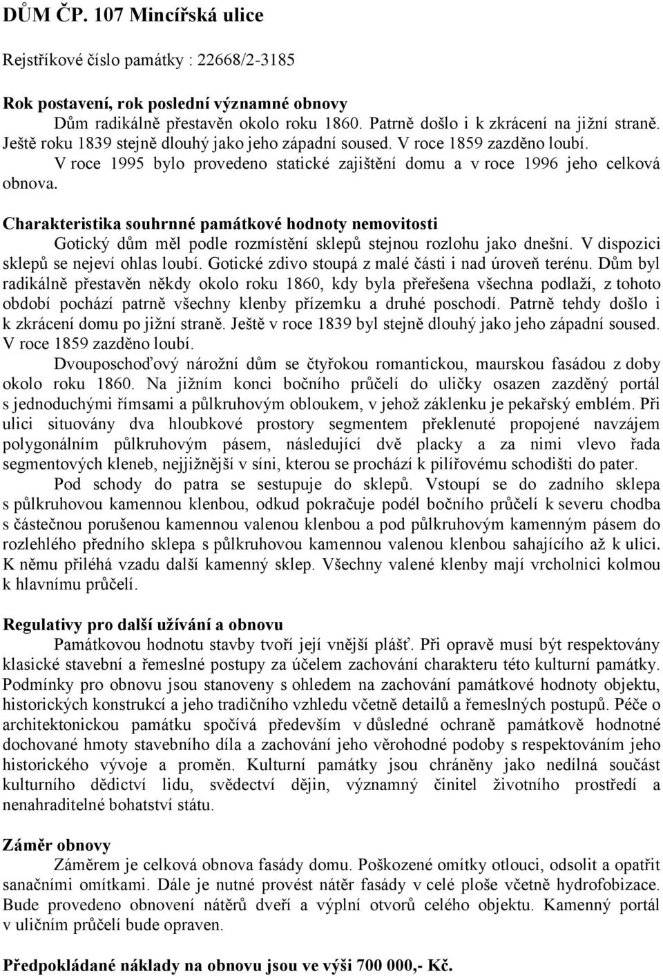 Charakteristika souhrnné památkové hodnoty nemovitosti Gotický dům měl podle rozmístění sklepů stejnou rozlohu jako dnešní. V dispozici sklepů se nejeví ohlas loubí.