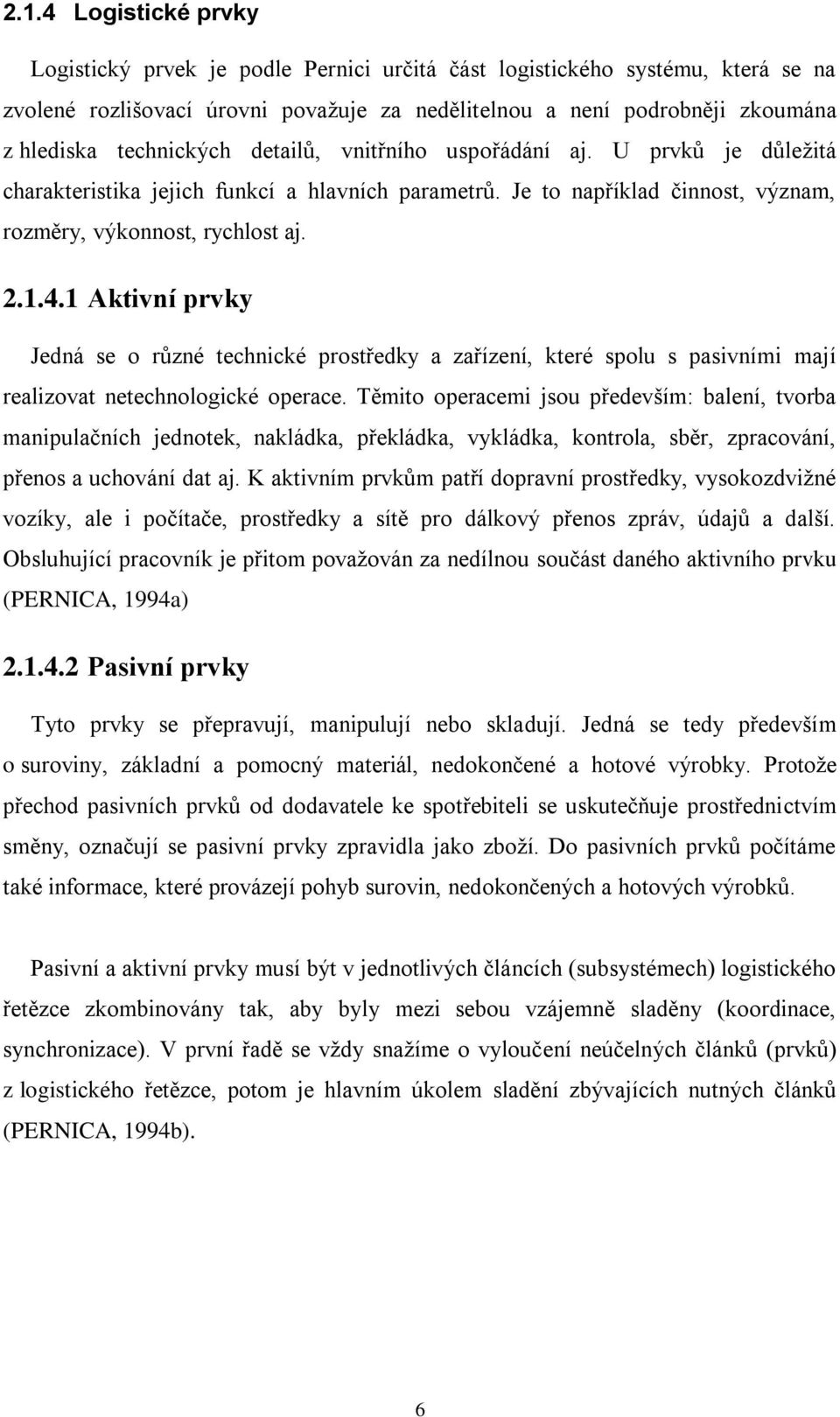 1 Aktivní prvky Jedná se o různé technické prostředky a zařízení, které spolu s pasivními mají realizovat netechnologické operace.