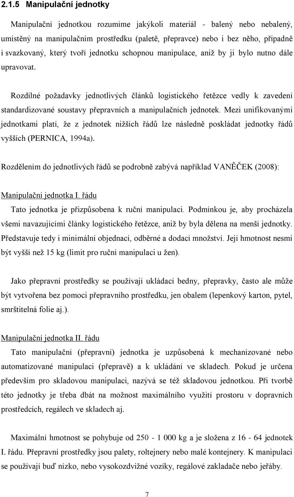 Rozdílné požadavky jednotlivých článků logistického řetězce vedly k zavedení standardizované soustavy přepravních a manipulačních jednotek.