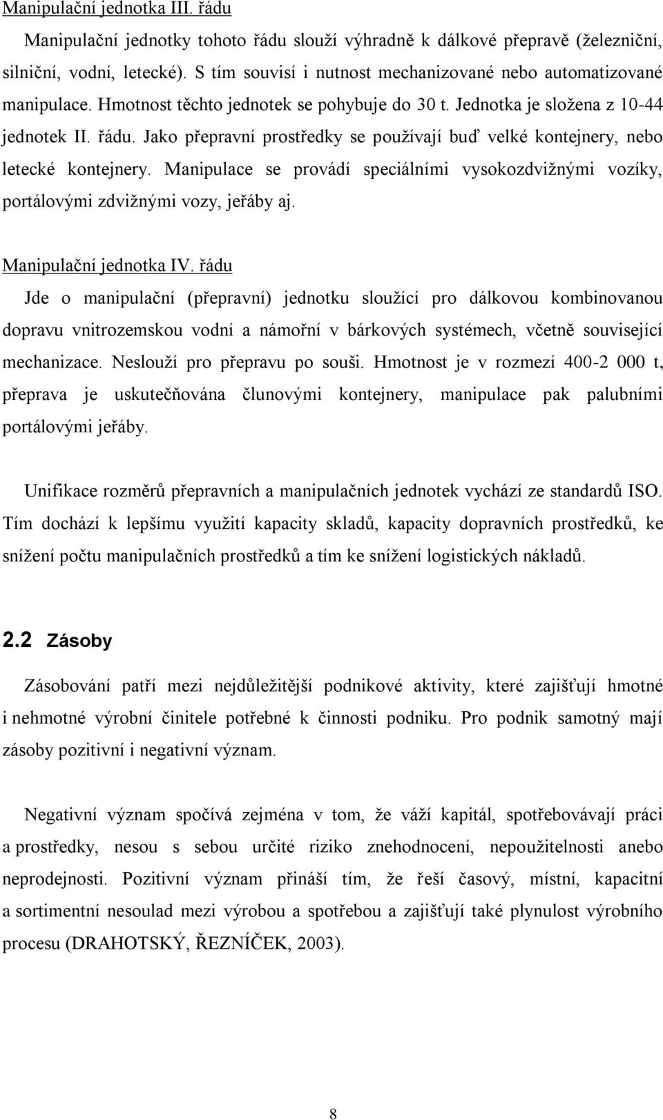 Jako přepravní prostředky se používají buď velké kontejnery, nebo letecké kontejnery. Manipulace se provádí speciálními vysokozdvižnými vozíky, portálovými zdvižnými vozy, jeřáby aj.