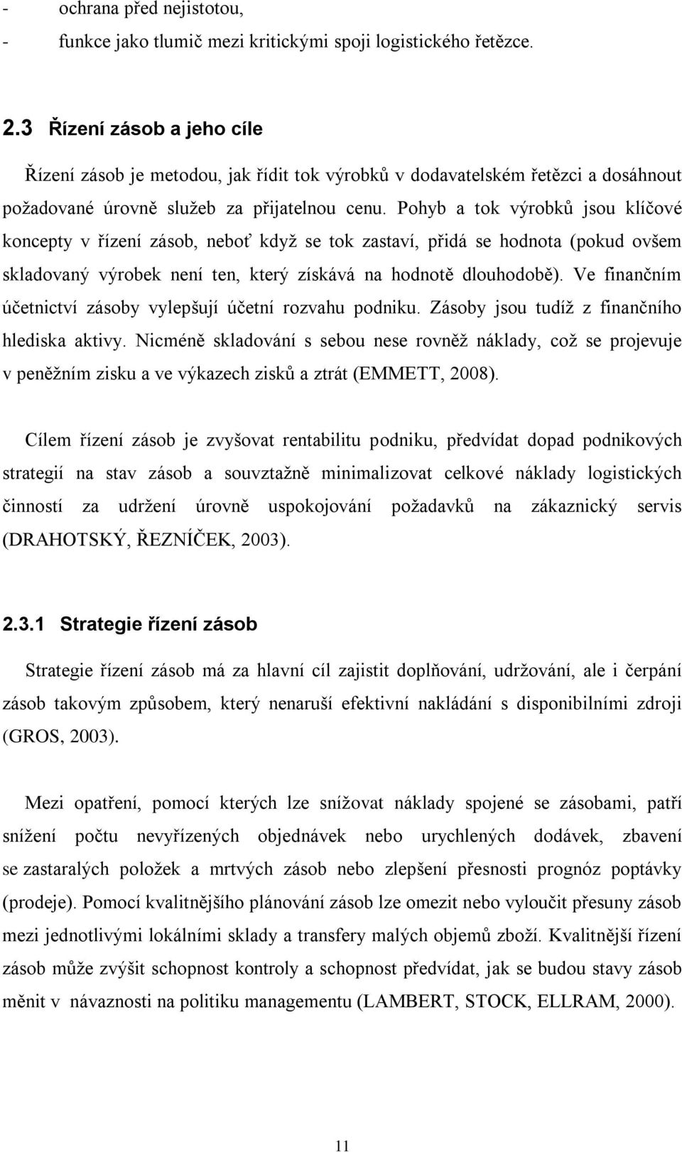 Pohyb a tok výrobků jsou klíčové koncepty v řízení zásob, neboť když se tok zastaví, přidá se hodnota (pokud ovšem skladovaný výrobek není ten, který získává na hodnotě dlouhodobě).