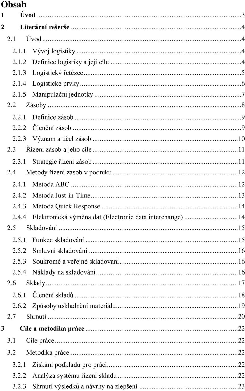 .. 12 2.4.1 Metoda ABC... 12 2.4.2 Metoda Just-in-Time... 13 2.4.3 Metoda Quick Response... 14 2.4.4 Elektronická výměna dat (Electronic data interchange)... 14 2.5 Skladování... 15 2.5.1 Funkce skladování.