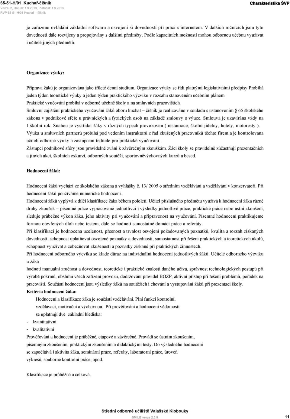 Organizace výuky: Příprava žáků je organizována jako tříleté denní studium. Organizace výuky se řídí platnými legislativními předpisy.